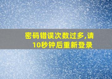 密码错误次数过多,请 10秒钟后重新登录